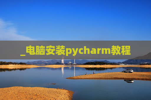 _电脑安装pycharm教程